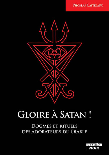 Gloire à Satan !: Dogme et rituels des adorateurs du Diable