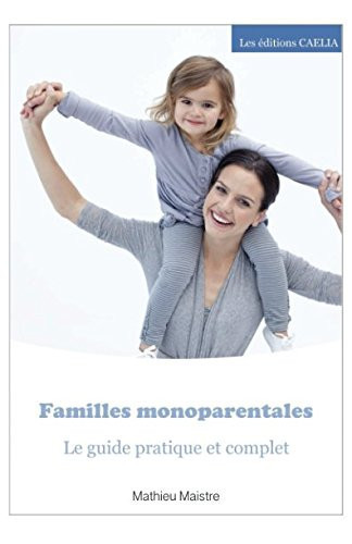 Familles monoparentales: Le guide pratique et complet (French Edition)