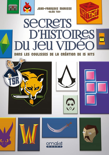 Secrets d'histoires du jeu vidéo Dans les coulisses de la création de 15 hits
