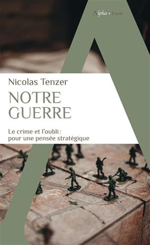 Notre Guerre Le crime et l'oubli : pour une pensée stratégique
