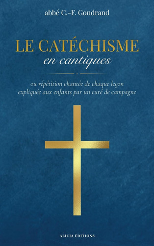 Le Catéchisme en cantiques: ou répétition chantée de chaque leçon expliquée aux enfants par un curé de campagne