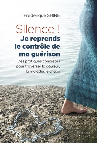 Silence ! Je reprends le contrôle de ma guérison - Des pratiques concrètes pour traverser la douleur, la maladie, le chaos