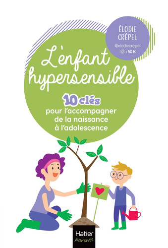 L'enfant hypersensible 10 clés pour l'accompagner de la naissance à l'adolescence