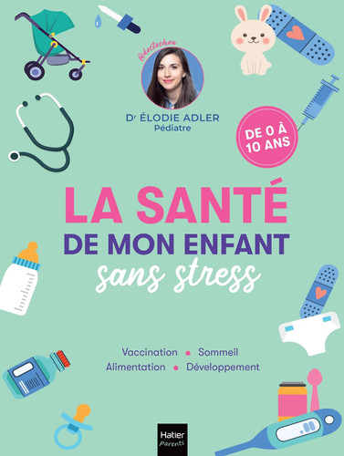 La santé de mon enfant sans stress: Le guide antistress pour répondre à toutes les questions des jeunes parents