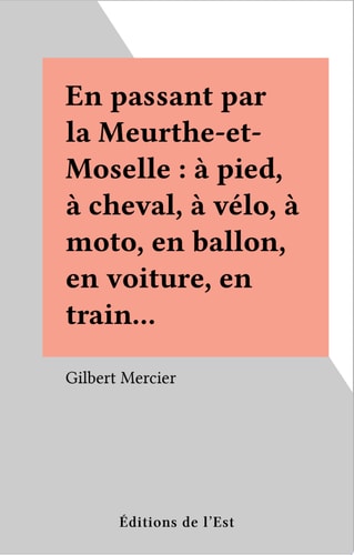 En passant par la Meurthe-et-Moselle : à pied, à cheval, à vélo, à moto, en ballon, en voiture, en train...