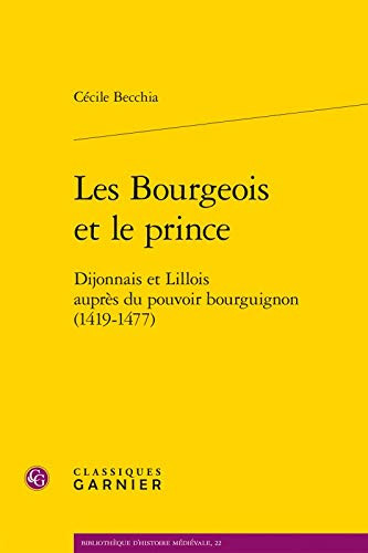 Les bourgeois et le prince Dijonnais et Lillois auprès du pouvoir bourguignon (1419-1477)