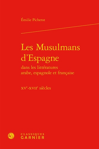 Les Musulmans d'Espagne dans les littératures arabe, espagnole et française XVe-XVIIe siècles