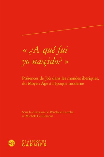 "¿A qué fui yo nasçido ?" présences de Job dans les mondes ibériques, du Moyen Âge à l'époque moderne