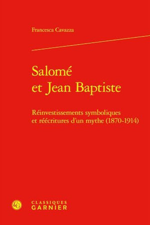 Salomé et Jean Baptiste: réinvestissements symboliques et réécritures d'un mythe, 1870-1914