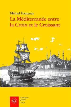 La Méditerranée entre la croix et le croissant: navigation, commerce, course et piraterie, XVIe-XIXe siècle