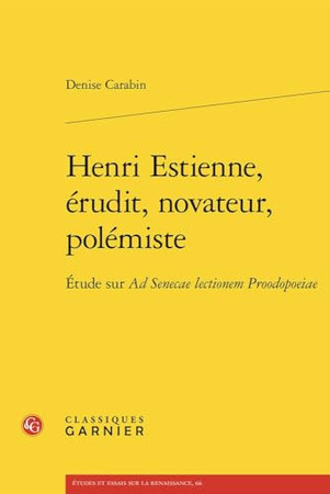Henri Estienne, érudit, novateur, polémiste: étude sur "Ad Senecae lectionem proodopoeiae"