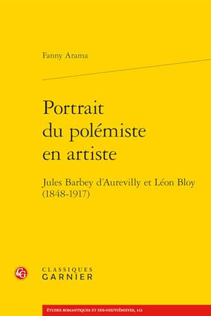 Portrait du polémiste en artiste: Jules Barbey d'Aurevilly et Léon Bloy, 1848-1917