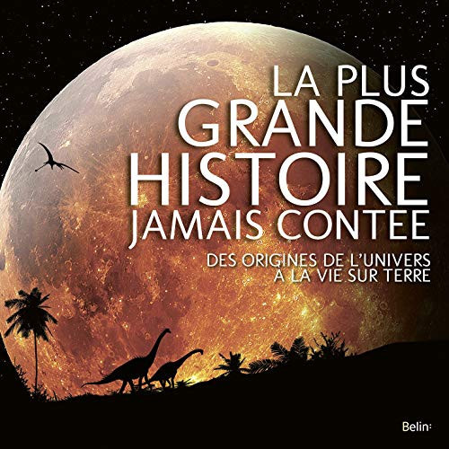 La plus grande histoire jamais contée Des origines de l'univers à la vie sur terre