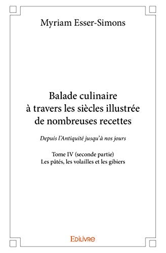 Balade culinaire à travers les siècles illustrée de nombreuses recettes - Tome IV (seconde partie) : (French Edition)
