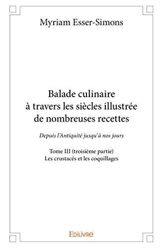 Balade culinaire à travers les siècles illustrée de nombreuses recettes - Tome III (troisième partie) (French Edition)