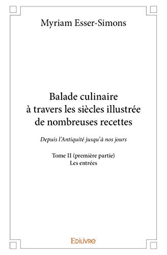 Balade culinaire à travers les siècles illustrée de nombreuses recettes - Tome II (première partie) (French Edition)