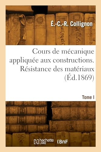 Cours de Mécanique Appliquée Aux Constructions. Tome I. Résistance Des Matériaux