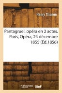 Pantagruel, opéra en 2 actes. Paris, Opéra, 24 décembre 1855