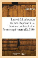 Lettre à M. Alexandre Dumas. Réponse à la brochure Les Femmes qui tuent et les femmes qui votent