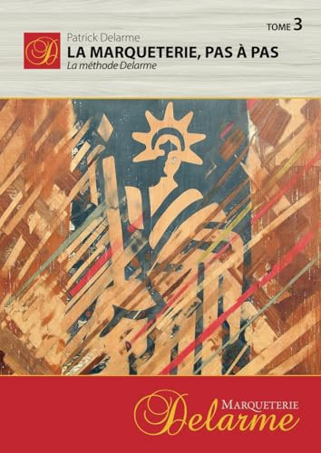 La Marqueterie, pas à pas: La méthode Delarme (French Edition)