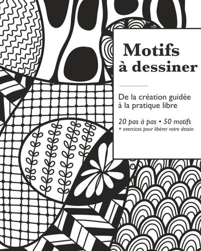 Motifs à dessiner — De la création guidée à la pratique libre: 20 pas à pas • 50 motifs + exercices de dessin intuitif (French Edition)