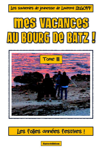 Mes vacances au Bourg de Batz !: Tome III - Les folles années festives ! (French Edition)
