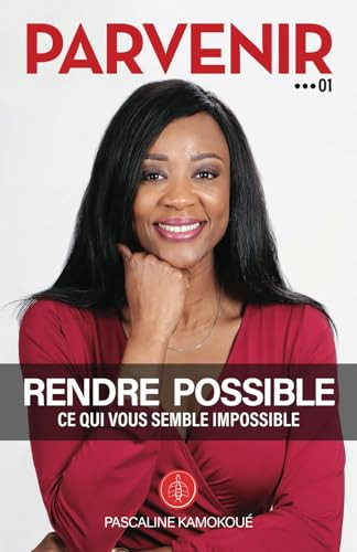 PARVENIR 01 - RENDRE POSSIBLE CE QUI VOUS SEMBLE IMPOSSIBLE (COLLECTION PARVENIR) (French Edition)