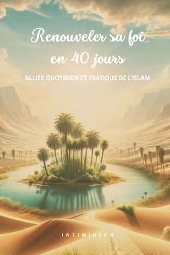 Renouveler sa foi en 40 jours: Allier quotidien et pratique de l’Islam (French Edition)