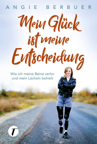 Mein Glück ist meine Entscheidung Wie ich meine Beine verlor und mein Lächeln behielt
