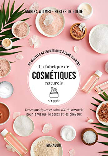 La fabrique de cosmétiques naturels : la bible 60 recettes de cosmétiques à faire soi-même