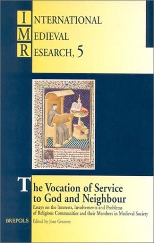 The Vocation of Service to God and Neighbour: Essays on the Interests, Involvements and Problems of Religious Communities and their Members in Medieval Society (Miroir Du Moyen Age)