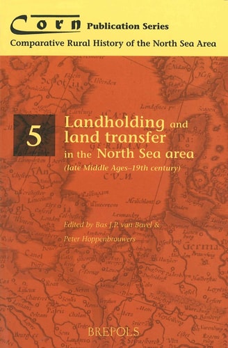 Landholding and Land Transfer in the North Sea Area (Late Middle Ages - 19th Century) (Corn Publication Series)