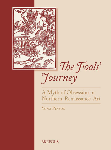 The Fools' Journey. A Myth of Obsession in Northern Renaissance Art