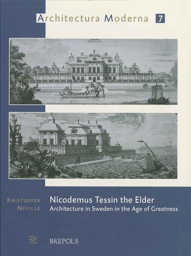 Nicodemus Tessin the Elder: Architecture in Sweden in the Age of Greatness (Architectura Moderna)