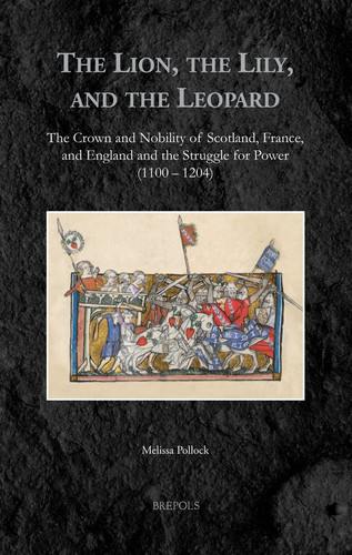 The Lion, the Lily, and the Leopard The Crown and Nobility of Scotland, France, and England and the Struggle for Power (1100-1204)