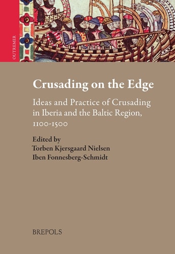 Crusading on the Edge Ideas and Practice of Crusading in Iberia and the Baltic Region, 1100-1500