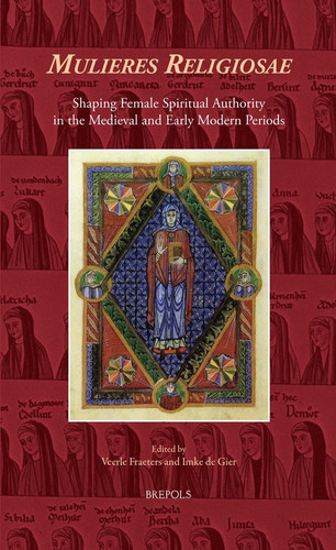 Mulieres Religiosae Shaping Female Spiritual Authority in the Medieval and Early Modern Periods