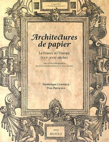 Architectures de papier la France et l'Europe (XVIe-XVIIe siècles) : suivi d'une bibliographie des livres d'architecture (XVIe-XVIIe siècles)