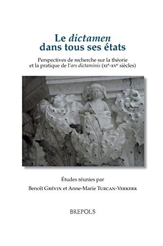 Le Dictamen Dans Tous Ses Etats. Perspectives de Recherche Sur La Theorie Et La Pratique de l'Ars Dictaminis (Xie-Xve Siecles): Actes Du Colloque ... Du Moyen Age) (French and Italian Edition)
