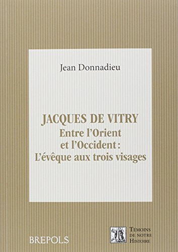 Jacques de Vitry (1175/1180-1240) entre l'Orient et l'Occident : l'évêque aux trois visages