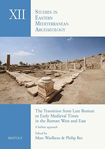 The Transition from Late Roman to Early Medieval Times in the Roman West and East A Holistic Approach