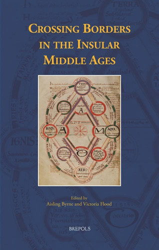 Crossing Borders in the Insular Middle Ages (Medieval Texts and Cultures of Northern Europe) (Medieval Texts and Cultures of Northern Europe, 30)