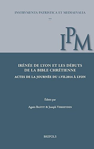 Irénée de Lyon et les débuts de la Bible chrétienne actes de la journée du 1.VII. 2014 à Lyon