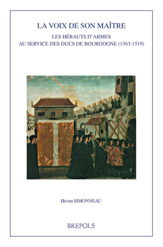 La Voix de Son Maitre: Les Herauts d'Armes Au Service Des Ducs de Bourgogne (1363-1519) (Burgundica) (French Edition)