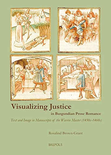 Visualizing Justice in Burgundian Prose Romance Text and Image in Manuscripts of the Wavrin Master (1450s-1460s)