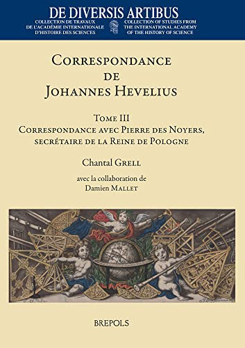 Correspondance de Johannes Hevelius Tome III. Correspondance Avec Pierre Des Noyers, Secretaire de la Reine de Pologne, 1646-1686