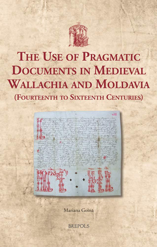 The Use of Pragmatic Documents in Medieval Wallachia and Moldavia Fourteenth to Sixteenth Centuries