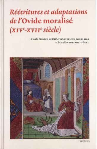 Reecritures Et Adaptations de l'Ovide Moralise (Xive-Xviie Siecle) (Recherches Sur Les Receptions de l'Antiquite) (English and French Edition)
