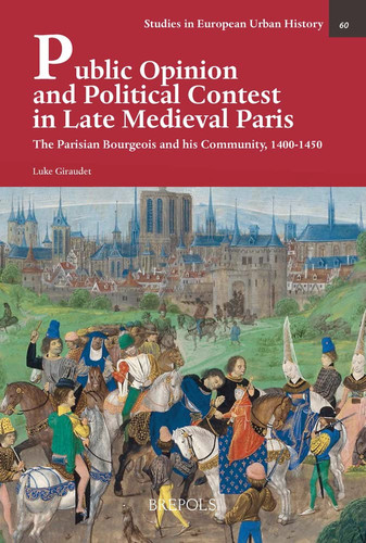Public Opinion and Political Contest in Late Medieval Paris The Parisian Bourgeois and His Community, 1400-50