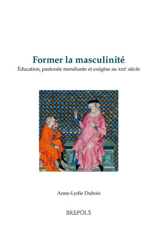 Former la masculinité éducation, pastorale mendiante et exégèse au XIIIe siècle